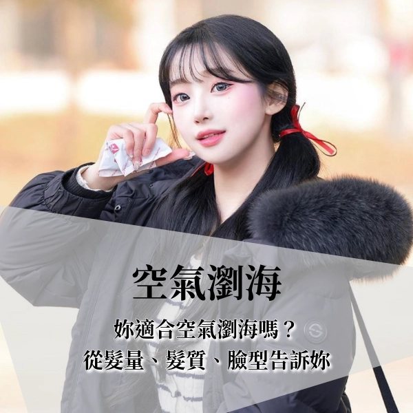 你真的適合空氣瀏海嗎?臉型、髮量都是瀏海的選擇關鍵。